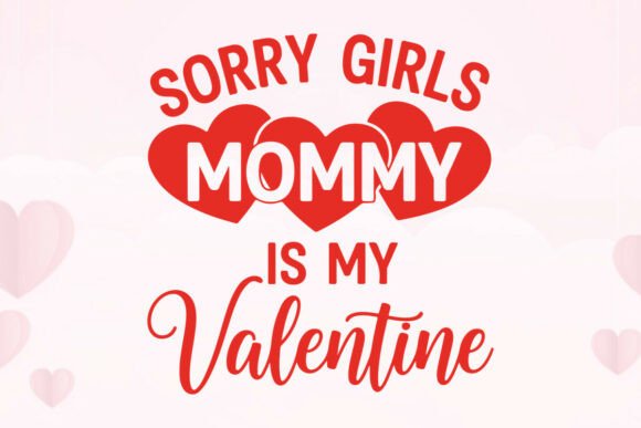 Sorry Girls Mommy is My Valentine Design Graphics