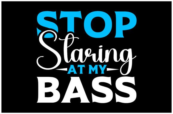 Stop Staring at My Bass SVG Design Graphics